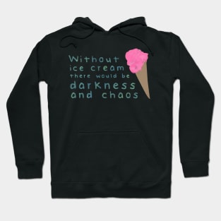 Without ice cream there would be darkness and chaos Hoodie